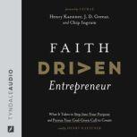 Faith Driven Entrepreneur What It Takes to Step Into Your Purpose and Pursue Your God-Given Call to Create, Henry Kaestner