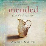 Mended Pieces of a Life Made Whole, Angie Smith