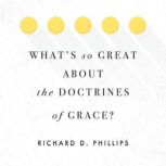 Whats So Great about the Doctrines o..., Richard Phillips