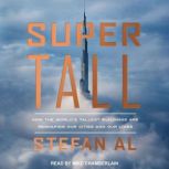 Supertall How the World's Tallest Buildings Are Reshaping Our Cities and Our Lives, Stefan Al