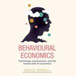 Behavioural Economics Psychology, neuroscience, and the human side of economics, David Orrell