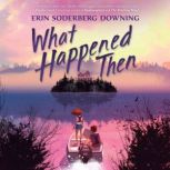 What Happened Then, Erin Soderberg Downing