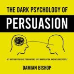 The Dark Psychology of Persuasion, Damian Bishop