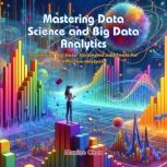 Mastering Data Science and Big Data A..., Maxine Chen