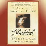Blackbird A Childhood Lost and Found, Jennifer Lauck