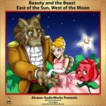 Beauty & the Beast - East of the Sun, West of the Moon Alcazar AudioWorks Presents, Various Authors