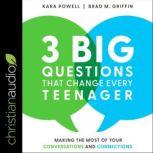 3 Big Questions That Change Every Teenager Making the Most of Your Conversations and Connections, Brad M. Griffin