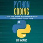 PYTHON CODING A Smart Guide to Coding Using Python Programming Principles to Master the Art of Coding, John Mnemonic