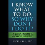 I Know What to Do So Why Dont I Do I..., Nick Hall PhD