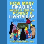 How Many Pikachus Would It Take to Po..., Tom Crawford, PhD