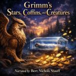 Grimms Stars, Coffins, and Creatures..., Jacob and Wilhelm Grimm