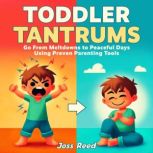 Toddler Tantrums Go From Meltdowns t..., Joss Reed