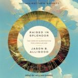 Raised in Splendor, Jason B. Alligood