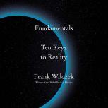 Fundamentals Ten Keys to Reality, Frank Wilczek