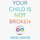 Your Child is Not Broken, Heidi Mavir