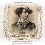 The Know Nothing Party The History a..., Charles River Editors