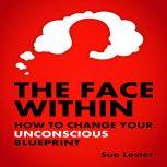 The Face Within  How To Change Your ..., Sue Lester