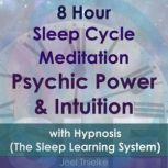 8 Hour Sleep Cycle Meditation - Psychic Power & Intuition with Hypnosis (The Sleep Learning System), Joel Thielke