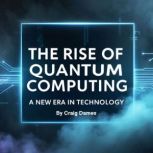 The Rise of Quantum Computing, Craig Dames