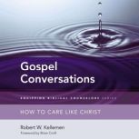 Gospel Conversations How to Care Like Christ, Robert W. Kellemen