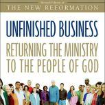 Unfinished Business Returning the Ministry to the People of God, Greg Ogden