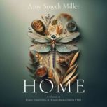 Home A Memoir of Family, Forgiveness..., Amy Smyth Miller