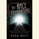 The Race Underground Boston, New York, and the Incredible Rivalry That Built America's First Subway, Doug Most