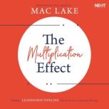 The Multiplication Effect Building a Leadership Pipeline that Solves Your Leadership Shortage, Mac Lake