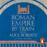 Roman Empire by Train with Alice Robe..., James Nally
