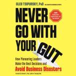 Never Go With Your Gut, Gleb Tsipursky, PhD