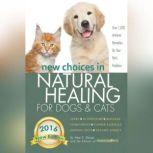 New Choices in Natural Healing for Dogs & Cats Herbs, Acupressure, Massage, Homeopathy, Flower Essences, Natural Diets, Healing Energy, Amy Shojai