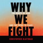 Why We Fight The Roots of War and the Paths to Peace, Christopher Blattman