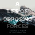 A Life of Opposing Forces, Michael S. Millin