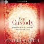Soul Custody Choosing to Care for the one and Only You, Stephen  Smith
