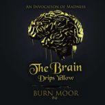 The Brain Drips Yellow, Burn Moor