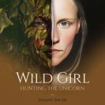 Wild Girl Hunting the Unicorn, Jehane Spicer