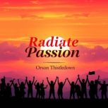 Radiate Passion Ignite Your Love Lif..., Orson Thistledown