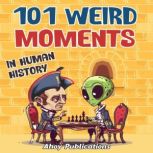 101 Weird Moments in Human History, Ahoy Publications