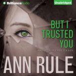 But I Trusted You, Ann Rule