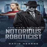The Case of the Notorious Roboticist, David Hearne