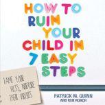How to Ruin Your Child in 7 Easy Step..., Patrick Quinn