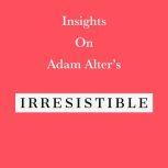 Insights on Adam Alter's Irresistible