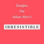 Insights on Adam Alters Irresistible..., Swift Reads