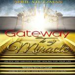 Gateway to my Miracle Unlock and Discover Divine Healing For Your Life, April Stutzman