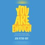 You Are Enough Your Guide to Body Image and Eating Disorder Recovery, Jen Petro-Roy