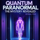 Quantum Paranormal  The Mystery Reve..., Ecnal Ver