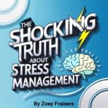 The Shocking Truth about Stress Manag..., Zoey Fraisers