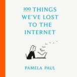 100 Things Weve Lost to the Internet..., Pamela Paul