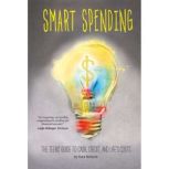 Smart Spending The Teens' Guide to Cash, Credit, and Life's Costs, Kara McGuire