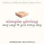 Simple Giving Easy Ways to Give Every Day, Jennifer Iacovelli